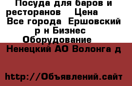 Посуда для баров и ресторанов  › Цена ­ 54 - Все города, Ершовский р-н Бизнес » Оборудование   . Ненецкий АО,Волонга д.